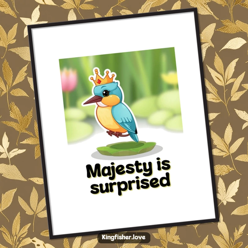 Funny poster of a kingfisher wearing a small, funny crown, perched on a lily pad and looking comically surprised.